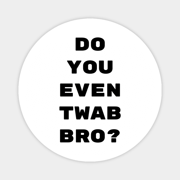 Do you even twab bro? Magnet by CrazyCreature